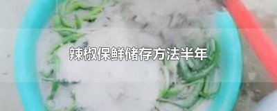 ​辣椒长期保存方法 辣椒在保鲜库能存多久