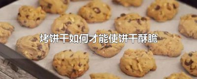 ​烤饼干如何才能使饼干酥脆 烤饼干如何才能使饼干酥脆一点